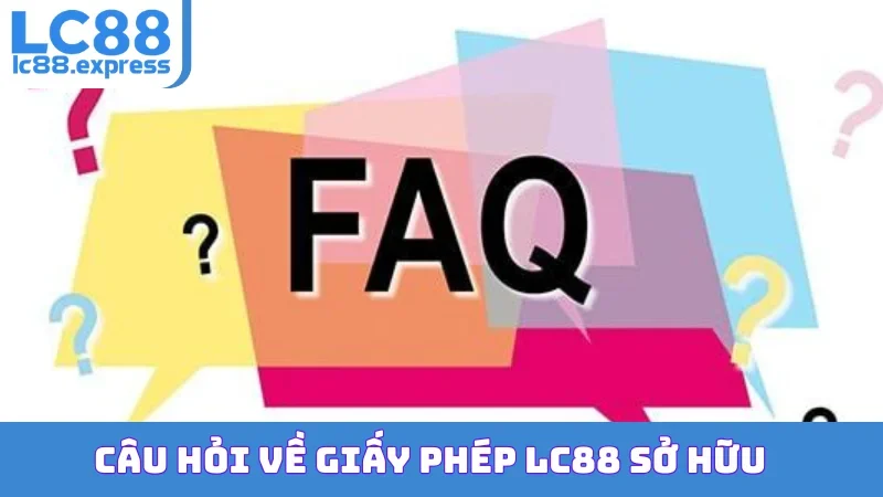 Câu hỏi về giấy phép LC88 sở hữu