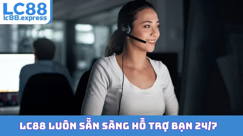 LC88 luôn sẵn sàng hỗ trợ bạn 24/7