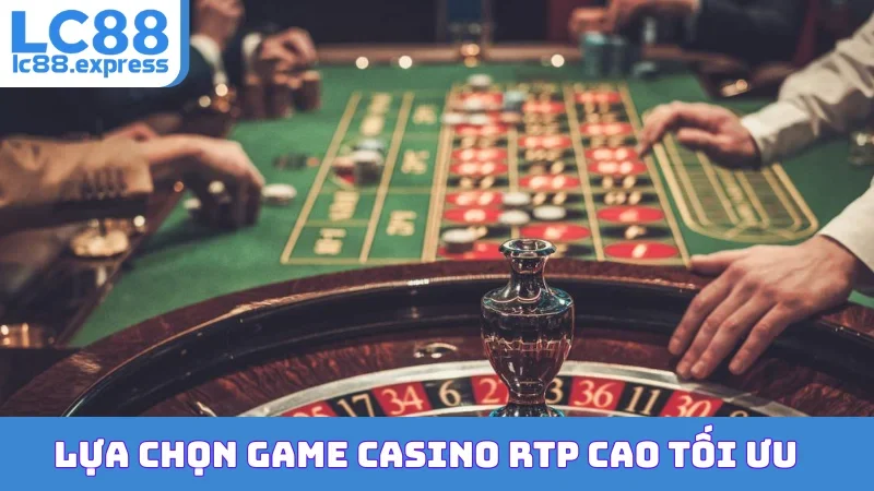 Lựa chọn game casino RTP cao tối ưu